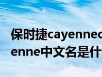 保時(shí)捷cayennecoupe中文名字(保時(shí)捷cayenne中文名是什么) 保時(shí)捷cayennecoupe中文名字(保時(shí)捷cayenne中文名是什么)