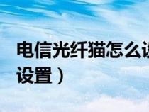 電信光纖貓?jiān)趺丛O(shè)置無(wú)線網(wǎng)（電信光纖貓wifi設(shè)置）