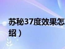 蘇秘37度效果怎么樣（蘇秘37度各個(gè)系列介紹）