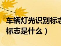 車輛燈光識別標志是什么樣的(車輛燈光識別標志是什么) 車輛燈光識別標志是什么樣的(車輛燈光識別標志是什么)