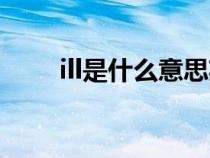 ill是什么意思英語（ill是什么意思）