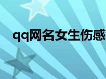 qq網(wǎng)名女生傷感霸氣（qq網(wǎng)名女生傷感）