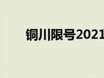 銅川限號(hào)2021(銅川限號(hào)怎樣計(jì)算) 銅川限號(hào)2021(銅川限號(hào)怎樣計(jì)算)