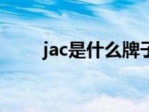 jac是什么牌子車（jac是什么汽車）