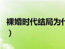 裸婚時代結(jié)局為什么要復(fù)婚（裸婚時代大結(jié)局）