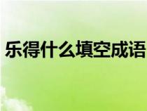 樂得什么填空成語（樂得什么填詞語二年級）