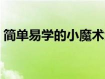 簡單易學(xué)的小魔術(shù)大全（簡單易學(xué)的小魔術(shù)）