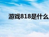 游戲818是什么意思（818是什么意思）