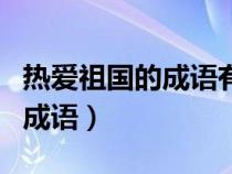 熱愛祖國的成語有哪些四年級的（熱愛祖國的成語）