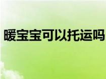 暖寶寶可以托運(yùn)嗎出國（暖寶寶可以托運(yùn)嗎）