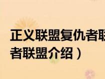 正義聯(lián)盟復(fù)仇者聯(lián)盟介紹劇情(正義聯(lián)盟復(fù)仇者聯(lián)盟介紹) 正義聯(lián)盟復(fù)仇者聯(lián)盟介紹劇情(正義聯(lián)盟復(fù)仇者聯(lián)盟介紹)