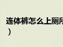 連體褲怎么上廁所才方便（連體褲怎么上廁所）