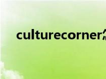 culturecorner怎么讀(corner怎么讀) culturecorner怎么讀(corner怎么讀)