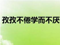 孜孜不倦學而不厭的意思（學而不厭的意思）