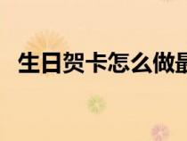 生日賀卡怎么做最漂亮（生日賀卡怎么做）