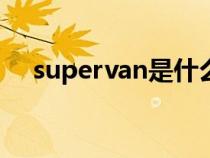 supervan是什么車（superd是什么車）