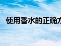 使用香水的正確方式（香水正確使用方法）