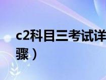 c2科目三考試詳細步驟（科目三考試詳細步驟）