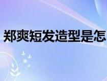 鄭爽短發(fā)造型是怎么做的（鄭爽短發(fā)怎么剪）