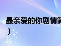 最親愛的你劇情簡介劇情吧（最親愛的你劇情）