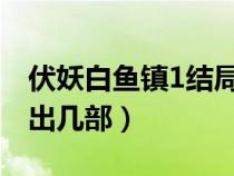 伏妖白魚鎮(zhèn)1結(jié)局什么意思（白魚鎮(zhèn)伏妖一共出幾部）