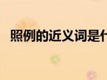 照例的近義詞是什么（照例的意思是什么）