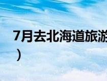 7月去北海道旅游攻略（幾月份去北海道最好）