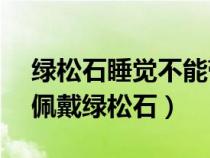 綠松石睡覺不能帶!佩戴禁忌!!（什么人不宜佩戴綠松石）