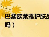 巴黎歐萊雅護膚品好用嗎（歐萊雅護膚品好用嗎）