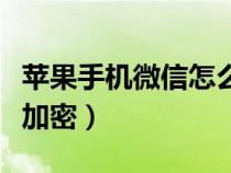 蘋果手機(jī)微信怎么加密碼（蘋果手機(jī)微信怎么加密）
