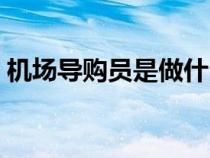 機(jī)場導(dǎo)購員是做什么的（導(dǎo)購員是做什么的）