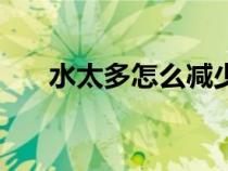 水太多怎么減少（水太多了怎么收汁）
