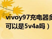 vivoy97充電器多少瓦（vivoy97充電器型號(hào)可以是5v4a嗎）