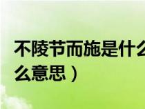 不陵節(jié)而施是什么意思的陵（不陵節(jié)而施是什么意思）