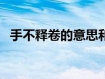 手不釋卷的意思和故事（手不釋卷的意思）