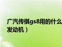 廣汽傳祺gs8用的什么發(fā)動機型號（廣汽傳祺gs8用的什么發(fā)動機）