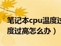 筆記本cpu溫度過高怎么解決（筆記本cpu溫度過高怎么辦）