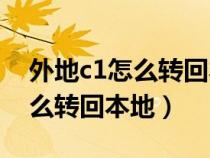 外地c1怎么轉(zhuǎn)回本地可以12123（外地c1怎么轉(zhuǎn)回本地）
