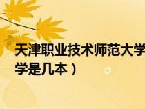 天津職業(yè)技術(shù)師范大學(xué)是幾本是211(天津職業(yè)技術(shù)師范大學(xué)是幾本) 天津職業(yè)技術(shù)師范大學(xué)是幾本是211(天津職業(yè)技術(shù)師范大學(xué)是幾本)