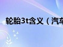 輪胎3t含義（汽車(chē)輪胎上的3t是什么意思）