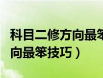 科目二修方向最笨技巧前寬后窄（科目二修方向最笨技巧）