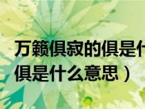 萬(wàn)籟俱寂的俱是什么意思是什么（萬(wàn)籟俱寂的俱是什么意思）