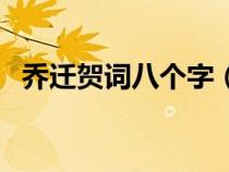 喬遷賀詞八個(gè)字（喬遷之喜簡(jiǎn)單的祝福話）
