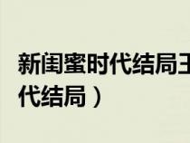 新閨蜜時代結局王媛和誰在一起了（新閨蜜時代結局）