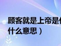 顧客就是上帝是什么意思?（顧客就是上帝是什么意思）