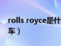 rolls royce是什么牌子的車（rolls是什么汽車）