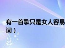 有一首歌只是女人容易一往情深（只是女人容易一往情深歌詞）