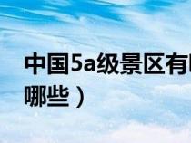 中國(guó)5a級(jí)景區(qū)有哪些名單(中國(guó)5A級(jí)景區(qū)有哪些) 中國(guó)5a級(jí)景區(qū)有哪些名單(中國(guó)5A級(jí)景區(qū)有哪些)
