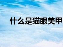 什么是貓眼美甲圖片（什么是貓眼美甲）