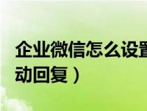 企業(yè)微信怎么設(shè)置自動(dòng)回復(fù)(微信怎么設(shè)置自動(dòng)回復(fù)) 企業(yè)微信怎么設(shè)置自動(dòng)回復(fù)(微信怎么設(shè)置自動(dòng)回復(fù))